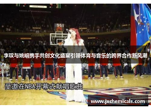 李玟与姚明携手共创文化盛宴引领体育与音乐的跨界合作新风潮