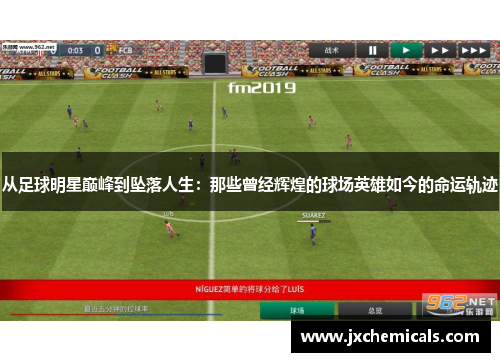 从足球明星巅峰到坠落人生：那些曾经辉煌的球场英雄如今的命运轨迹