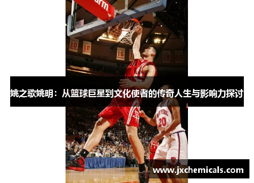 姚之歌姚明：从篮球巨星到文化使者的传奇人生与影响力探讨