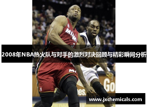 2008年NBA热火队与对手的激烈对决回顾与精彩瞬间分析