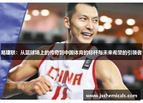 易建联：从篮球场上的传奇到中国体育的标杆与未来希望的引领者