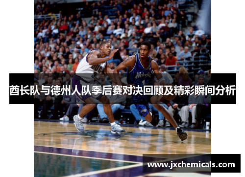 酋长队与德州人队季后赛对决回顾及精彩瞬间分析